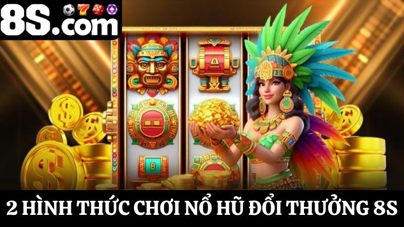 Hình thức chơi Nổ hũ đổi thưởng 8S