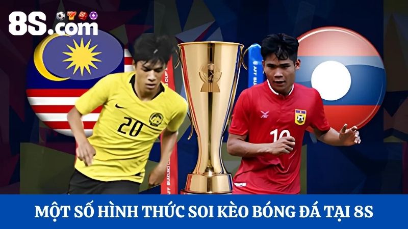 Giới thiệu một số hình thức soi kèo bóng đá tại 8S