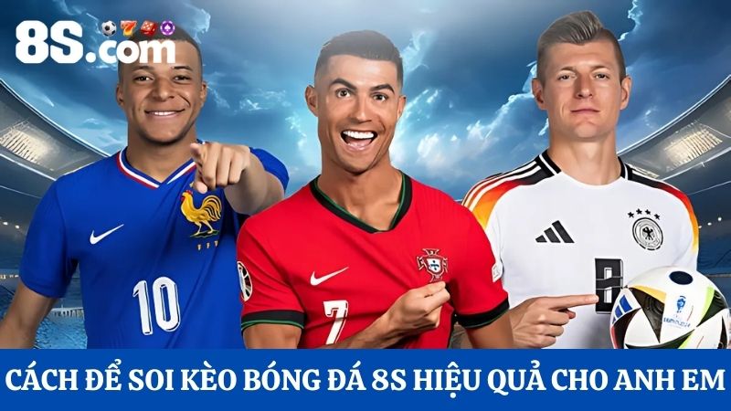 Cách để soi kèo bóng đá 8S hiệu quả cho anh em