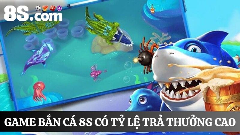 bắn cá đổi thưởng 8s có tỷ lệ trả thưởng cao