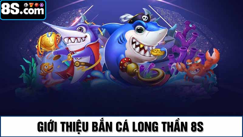 bắn cá long thần 8S