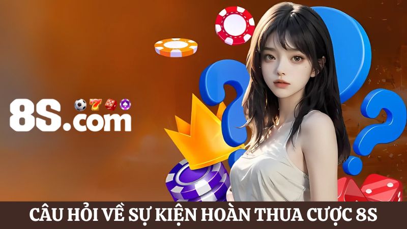 Một số câu hỏi về khuyến mãi hoàn thua cược 8S