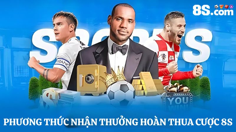 Phương thức nhận thưởng khuyến mãi hoàn thua cược 8S