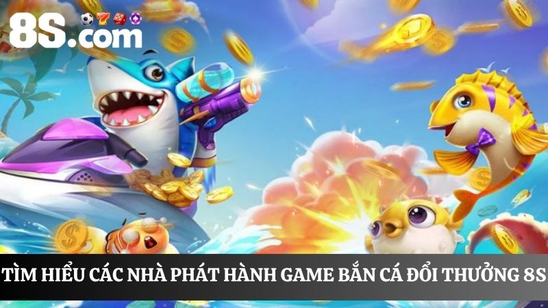 đối tác cung cấp game bắn cá đổi thưởng 8s