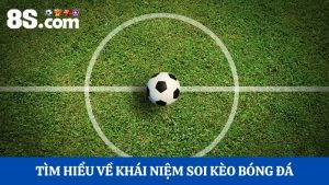 Tìm hiểu về khái niệm soi kèo bóng đá