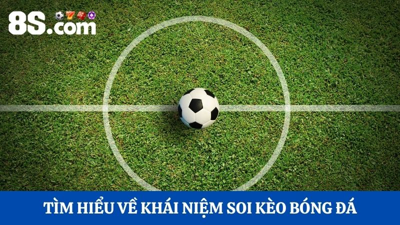 Tìm hiểu về khái niệm soi kèo bóng đá