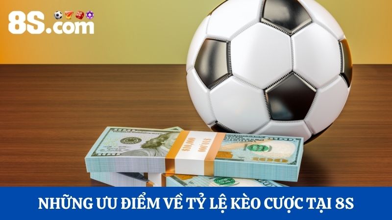 Những ưu điểm về tỷ lệ kèo cược tại 8S