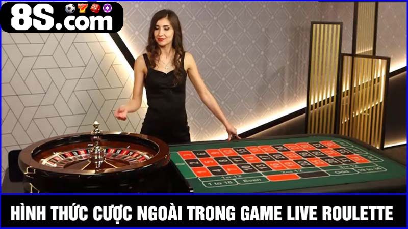 Hình thức cược ngoài Live Roulette 8S