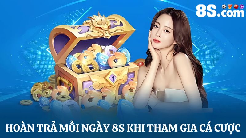 hoàn trả mỗi ngày 8S khi tham gia cá cược