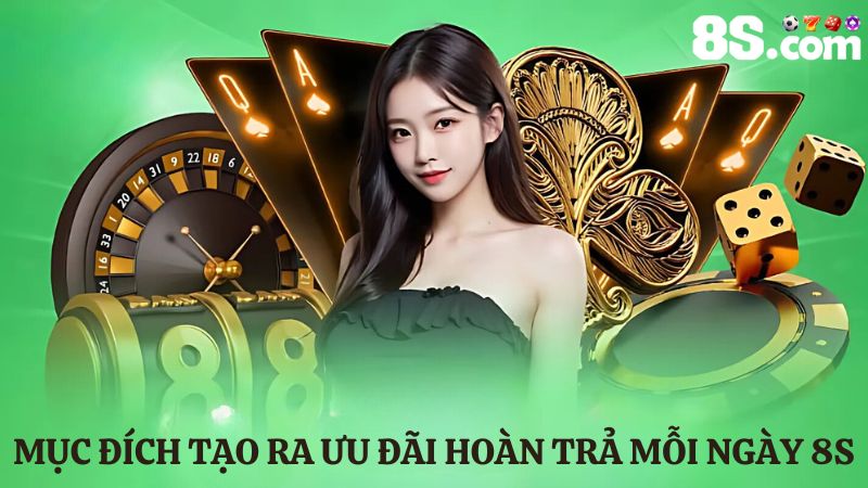 Lý do tạo ra hoàn trả mỗi ngày 8S