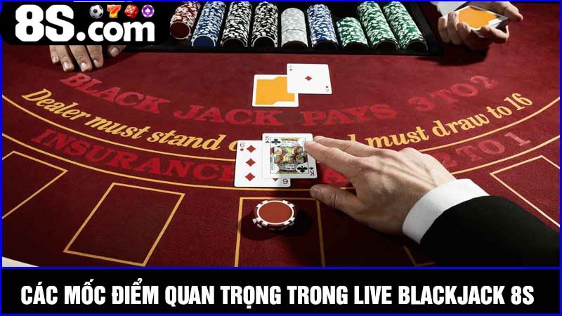 Những mốc điểm quan trọng trong Live Blackjack 8S