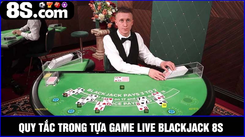 Quy tắc cơ bản trong Live Blackjack 8S