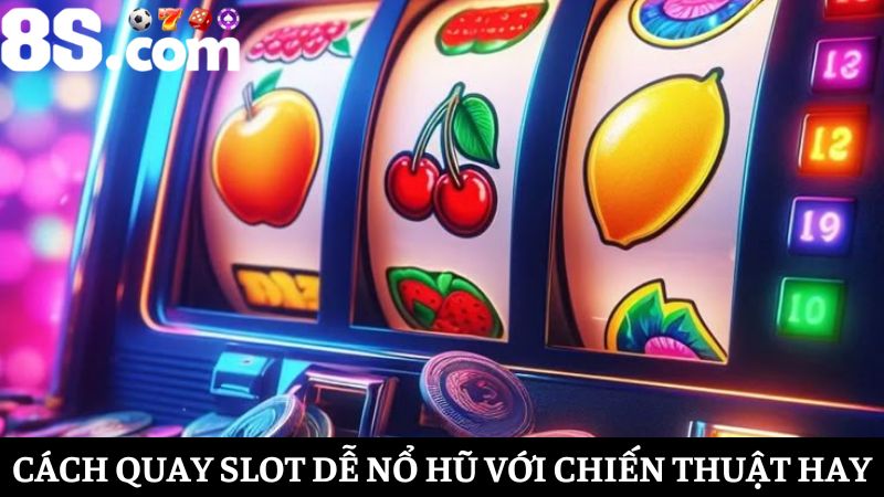 bật mí cách quay slot dễ nổ hũ